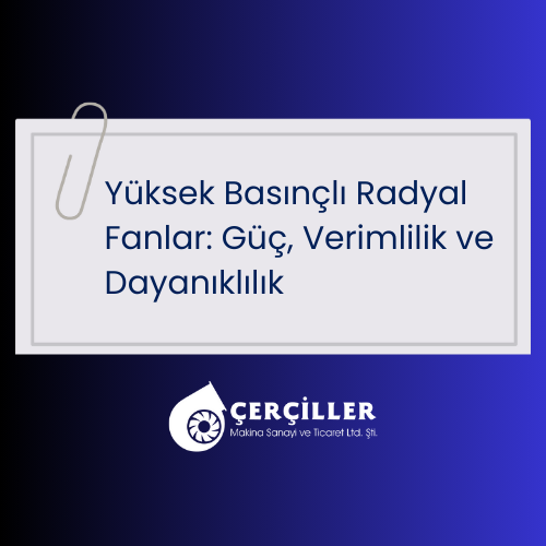 Yüksek Basınçlı Radyal Fanların Tanımı